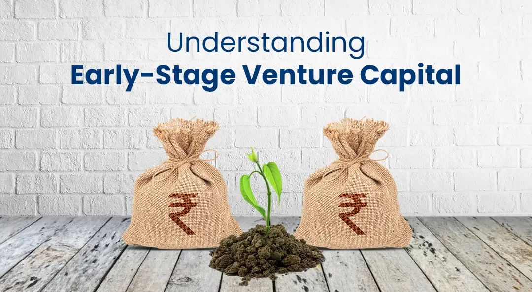 Early-Stage Venture Capital: A Detailed Overview for Startups