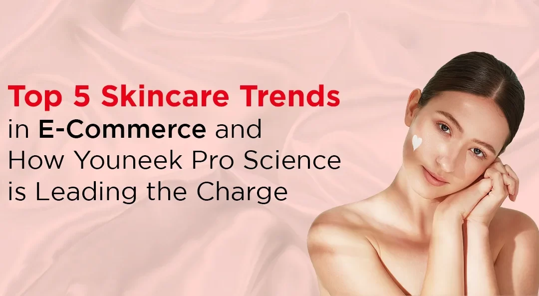 Top 5 Skincare Trends in E-Commerce and How Youneek Pro Science is Leading the Charge