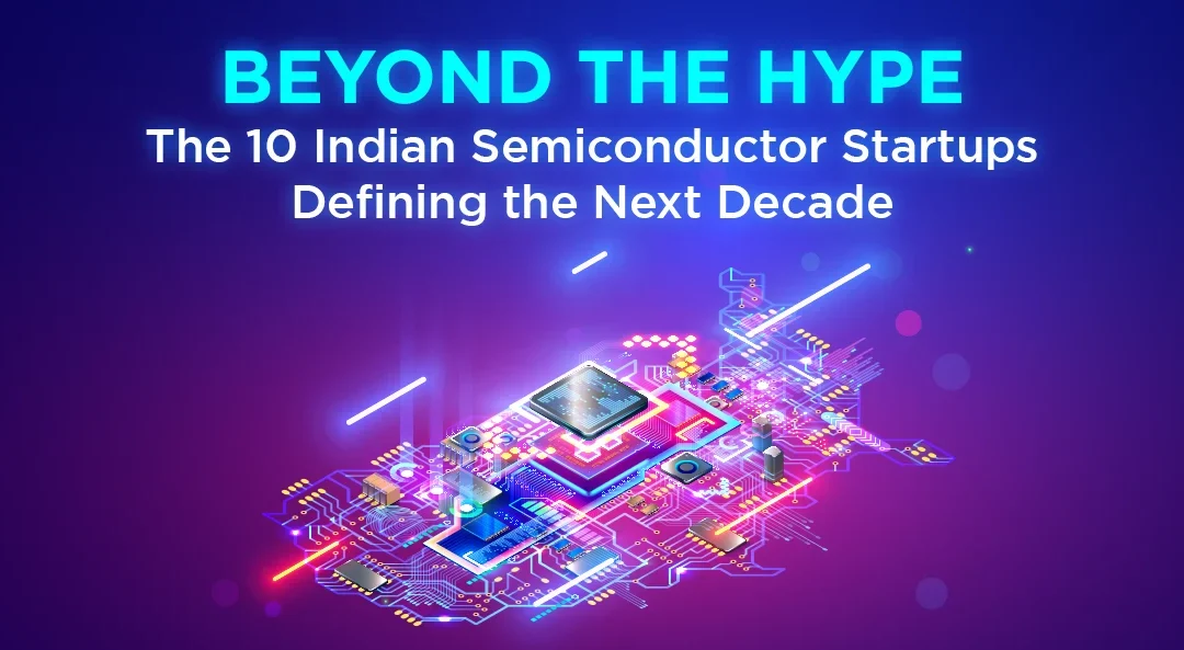Beyond the Hype: The 10 Indian Semiconductor Startups Defining the Next Decade