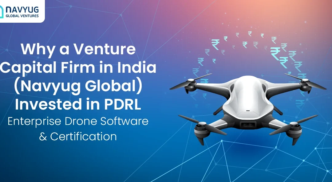 Why a Venture Capital Firm in India (Navyug Global) Invested in PDRL — Enterprise Drone Software & Certification