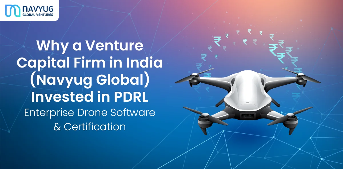 Why a Venture Capital Firm in India (Navyug Global) Invested in PDRL — Enterprise Drone Software & Certification
